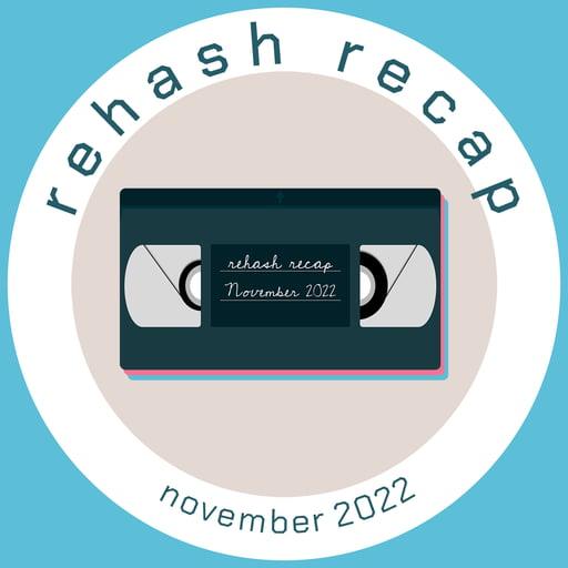 Rehash Recap: November 2022