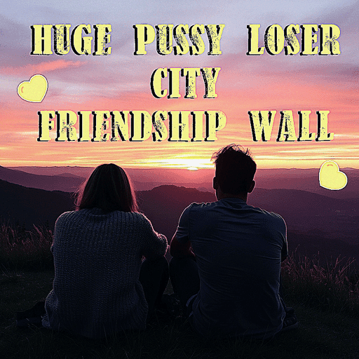 Huge Pussy Loser City Friendship Wall #4/5