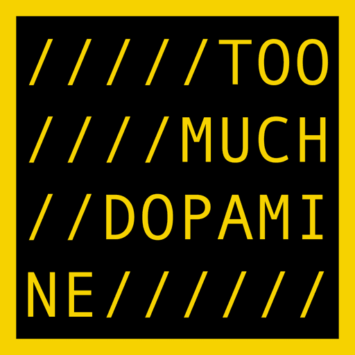 TOO MUCH DOPAMINE