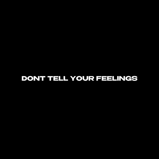 Done tell your feelings