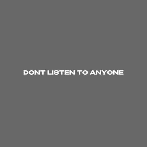 Dont Listen To Anyone