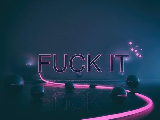 FUCK IT//