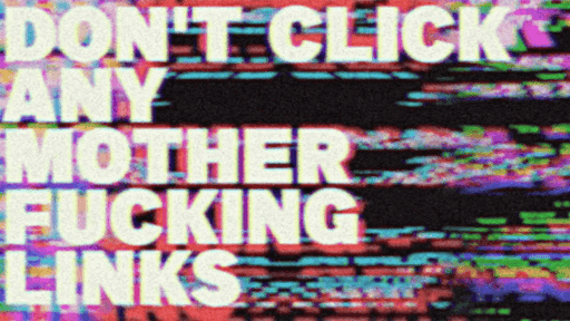 DON'T CLICK ANY MOTHERFUCKING LINKS