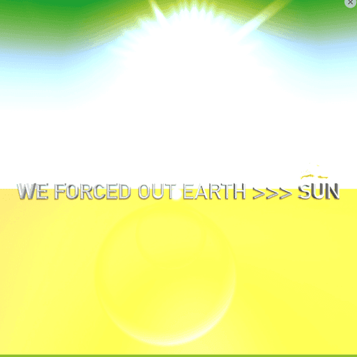 HAPPY NEWS : WE FORCED OUT EARTH >>> SUN