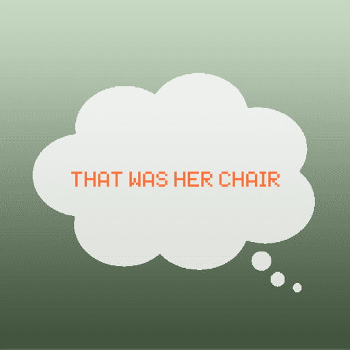 That was her chair.