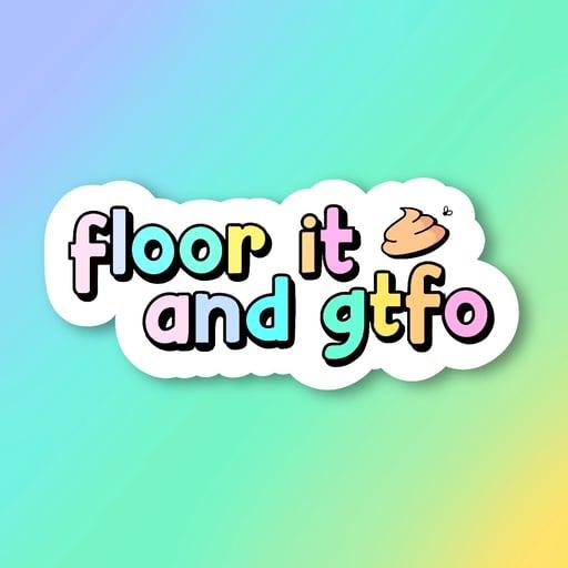 floor it and gtfo