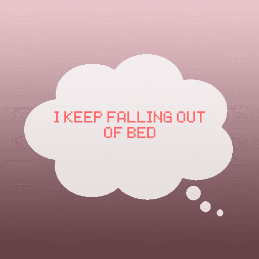 I keep falling out of bed.